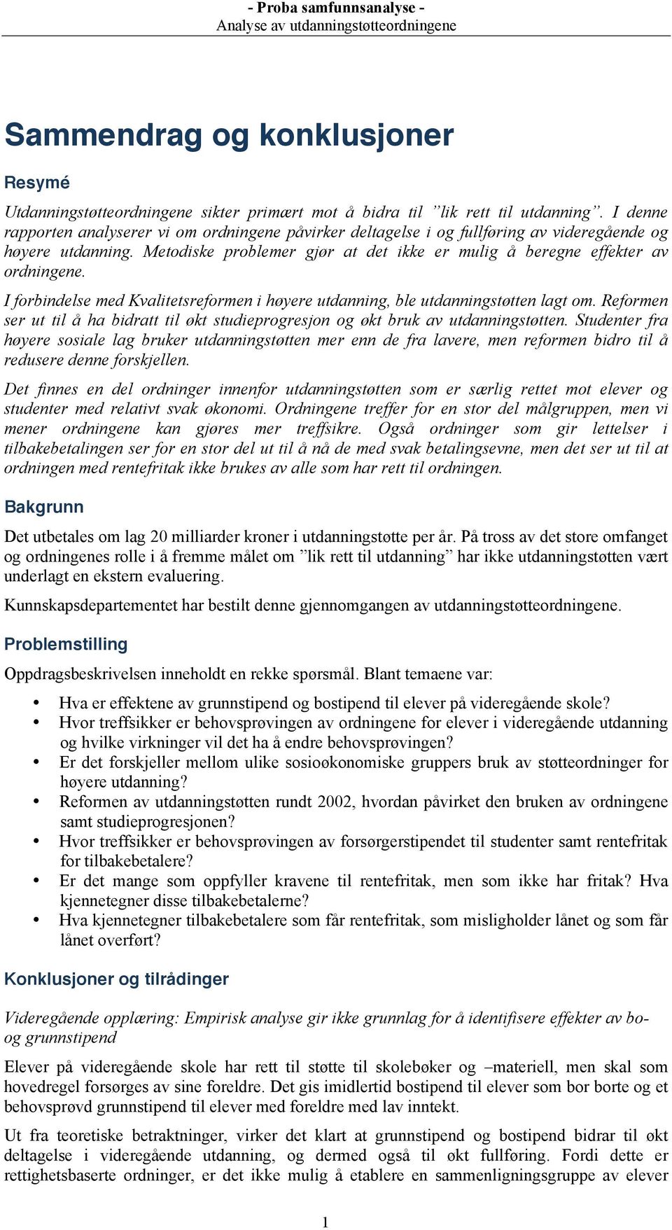 I forbindelse med Kvalitetsreformen i høyere utdanning, ble utdanningstøtten lagt om. Reformen ser ut til å ha bidratt til økt studieprogresjon og økt bruk av utdanningstøtten.