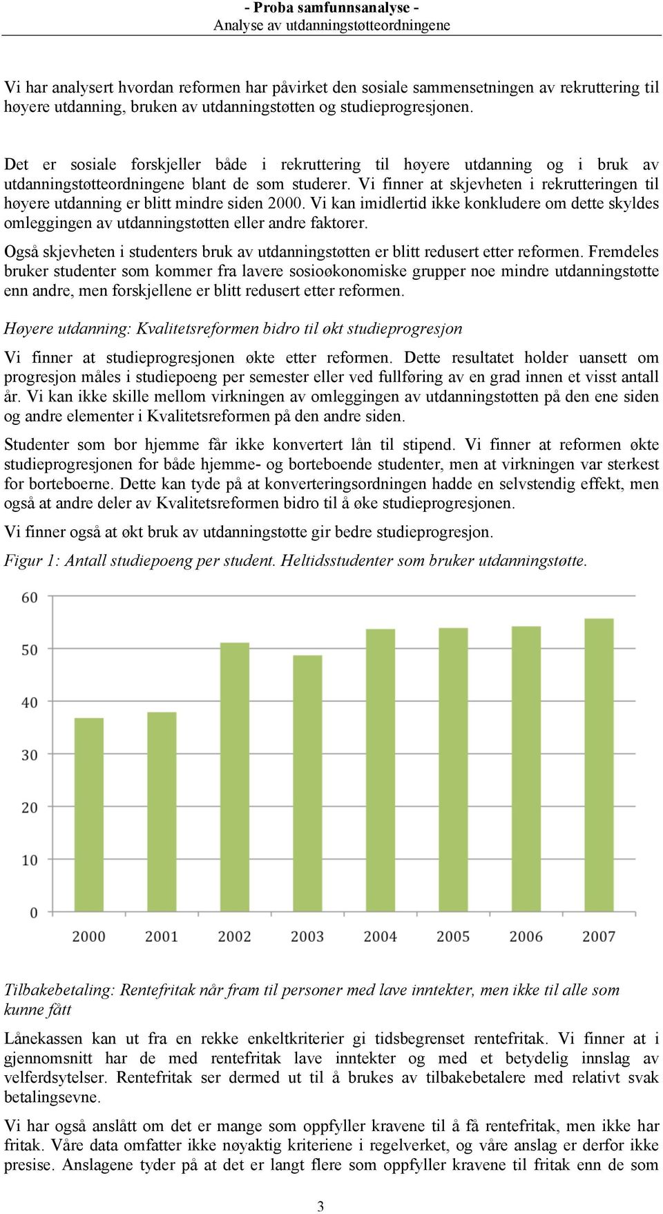 Vi finner at skjevheten i rekrutteringen til høyere utdanning er blitt mindre siden 2000. Vi kan imidlertid ikke konkludere om dette skyldes omleggingen av utdanningstøtten eller andre faktorer.