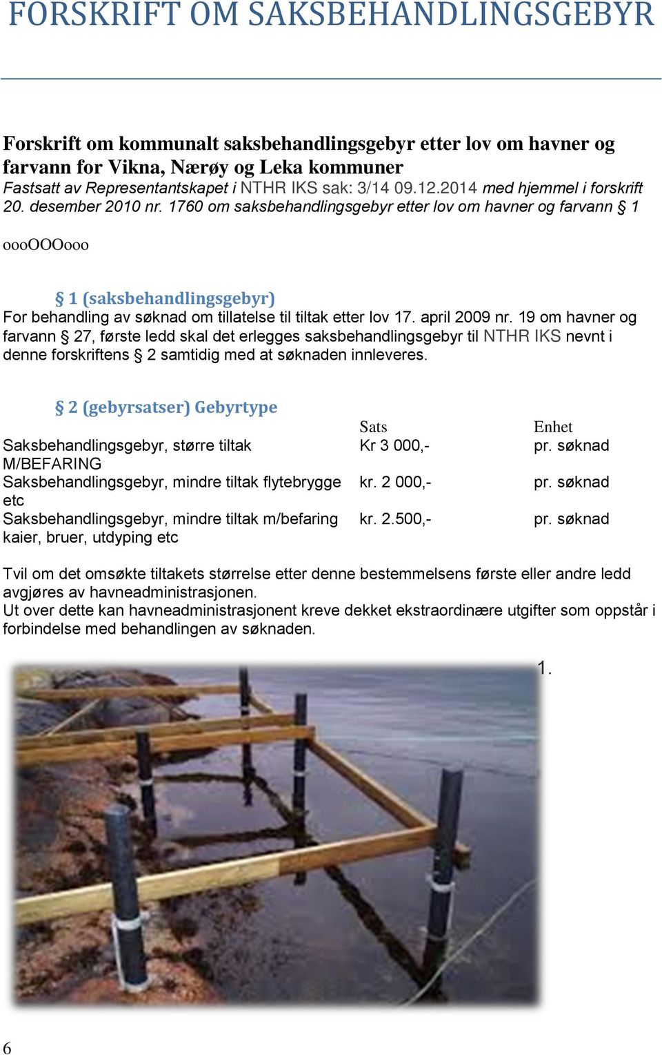 1760 om saksbehandlingsgebyr etter lov om havner og farvann 1 ooooooooo 1 (saksbehandlingsgebyr) For behandling av søknad om tillatelse til tiltak etter lov 17. april 2009 nr.