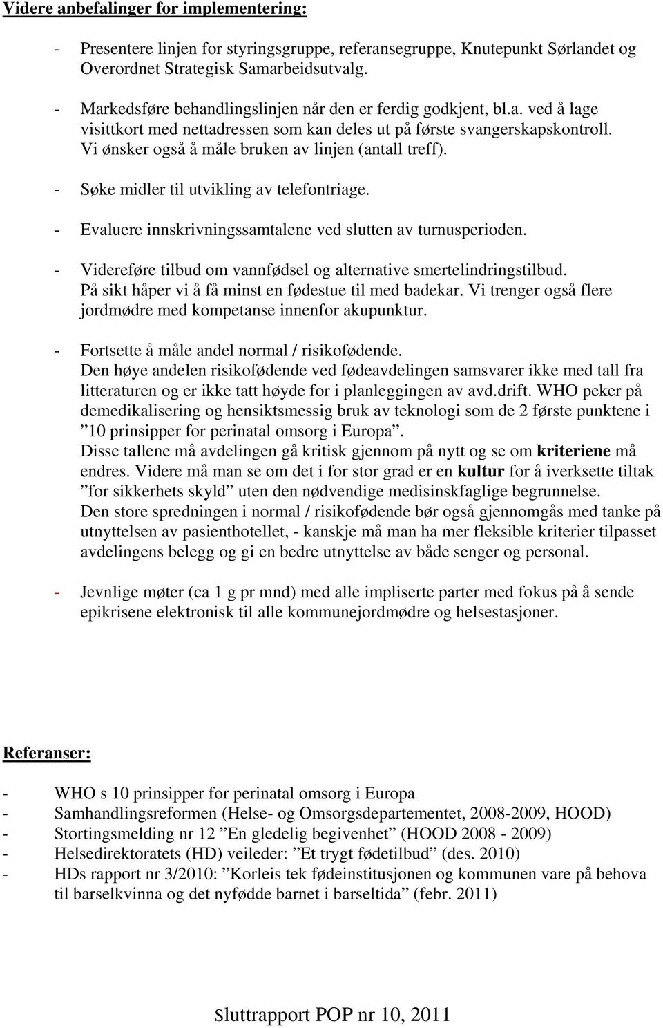 Vi ønsker også å måle bruken av linjen (antall treff). - Søke midler til utvikling av telefontriage. - Evaluere innskrivningssamtalene ved slutten av turnusperioden.