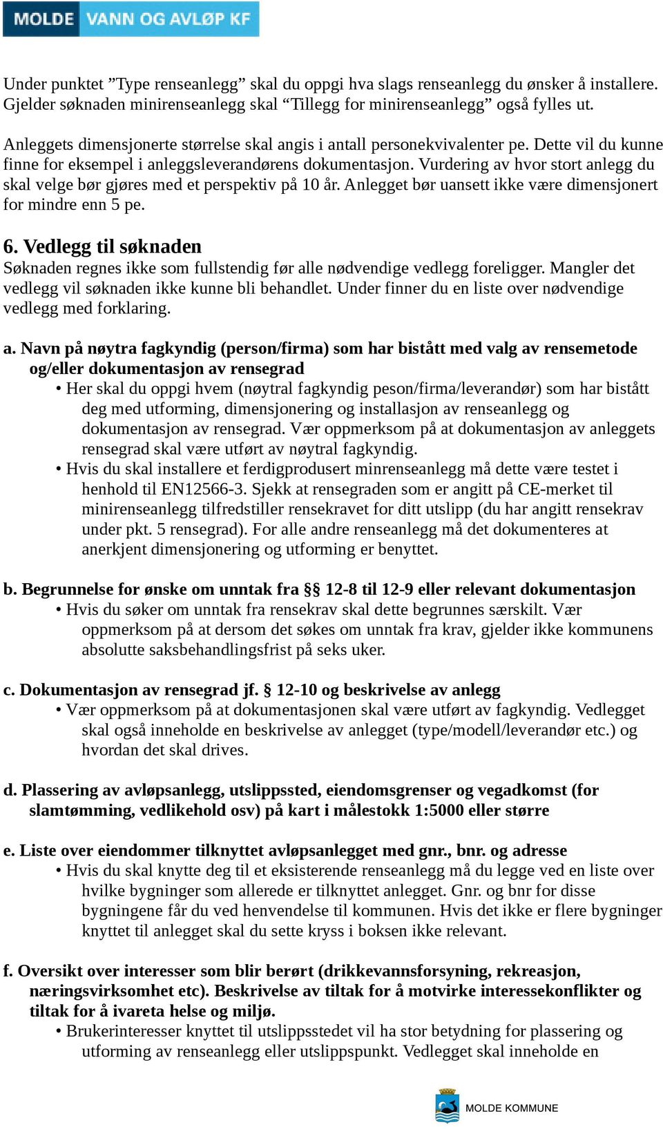 Vurdering av hvor stort anlegg du skal velge bør gjøres med et perspektiv på 10 år. Anlegget bør uansett ikke være dimensjonert for mindre enn 5 pe. 6.