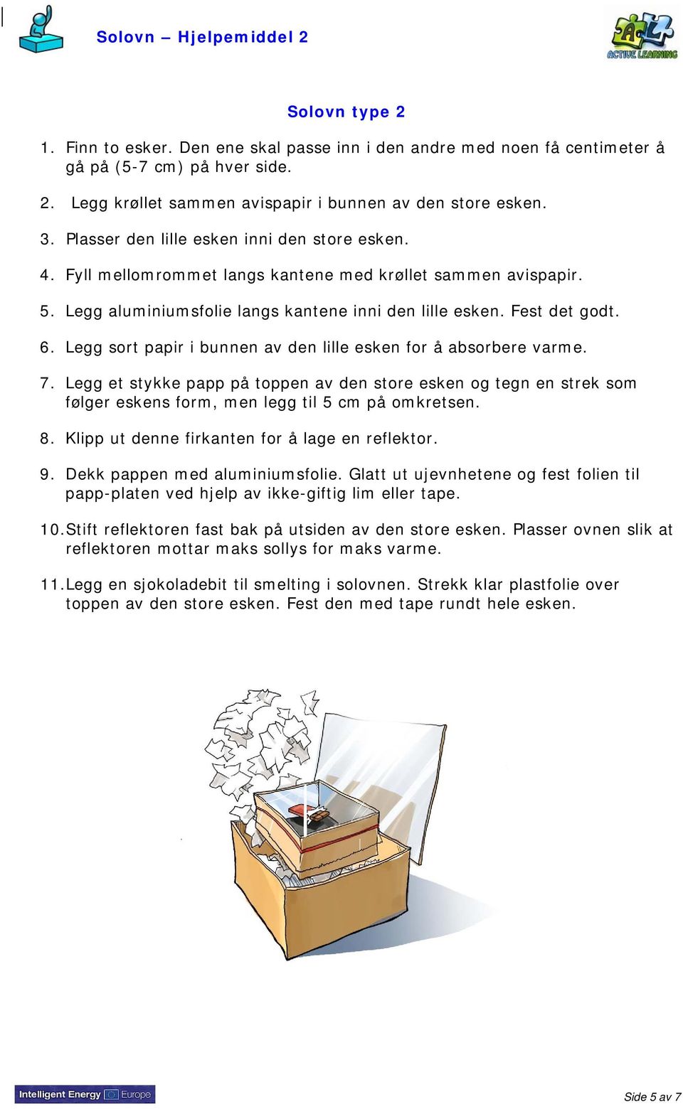 Legg sort papir i bunnen av den lille esken for å absorbere varme. 7. Legg et stykke papp på toppen av den store esken og tegn en strek som følger eskens form, men legg til 5 cm på omkretsen. 8.