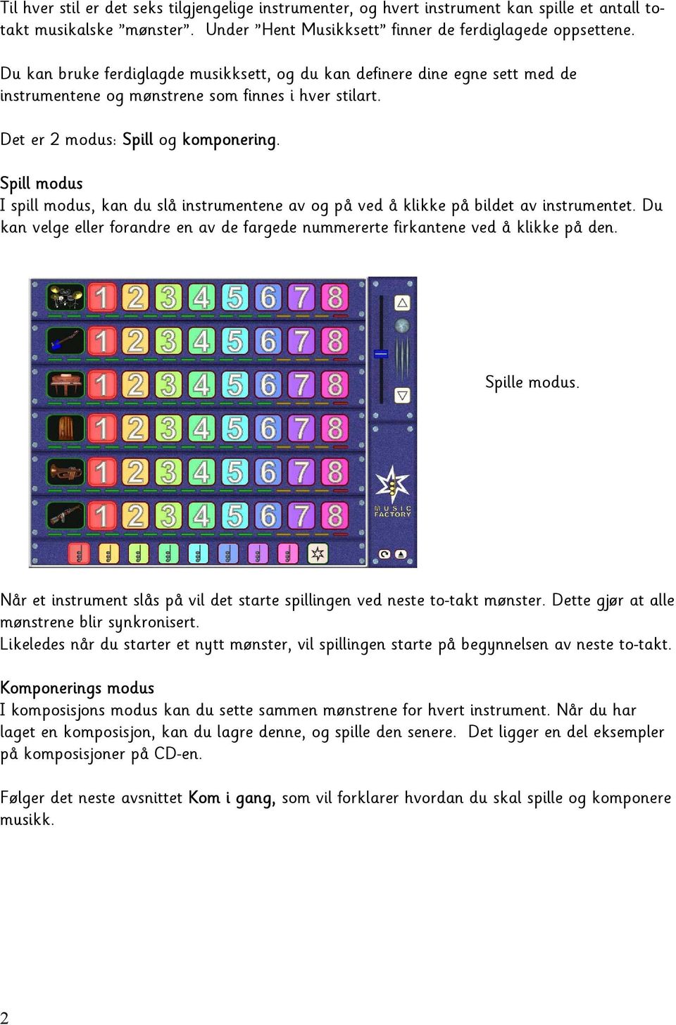 Spill modus I spill modus, kan du slå instrumentene av og på ved å klikke på bildet av instrumentet. Du kan velge eller forandre en av de fargede nummererte firkantene ved å klikke på den.