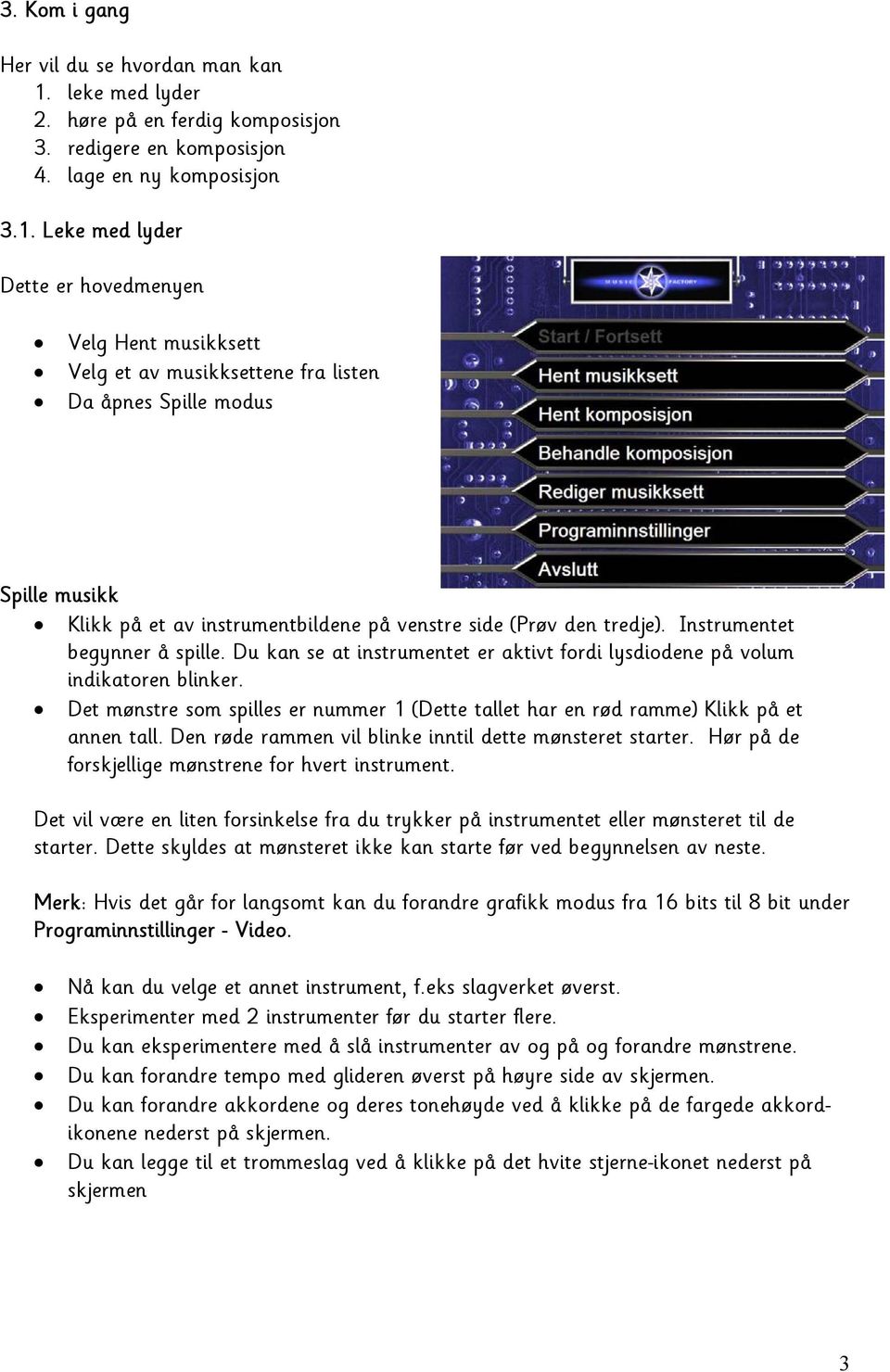 Leke med lyder Dette er hovedmenyen Velg Hent musikksett Velg et av musikksettene fra listen Da åpnes Spille modus Spille musikk Klikk på et av instrumentbildene på venstre side (Prøv den tredje).