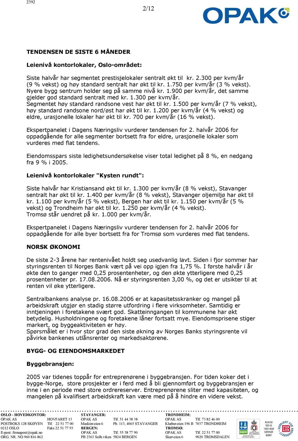 1.300 per kvm/år. Segmentet høy standard randsone vest har økt til kr. 1.500 per kvm/år (7 % vekst), høy standard randsone nord/øst har økt til kr. 1.200 per kvm/år (4 % vekst) og eldre, urasjonelle lokaler har økt til kr.