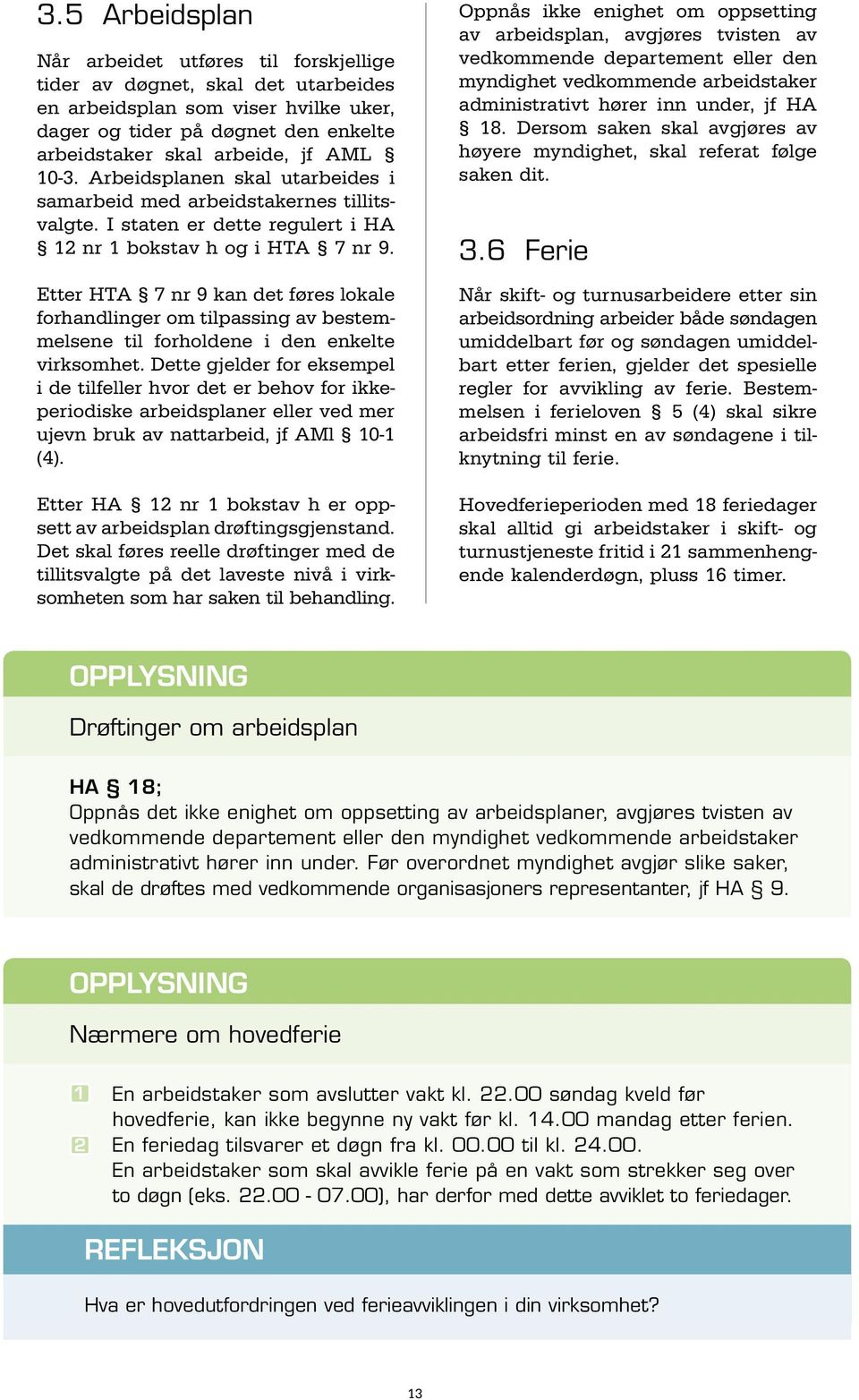 Etter HTA 7 nr 9 kan det føres lokale forhandlinger om tilpassing av bestemmelsene til forholdene i den enkelte virksomhet.