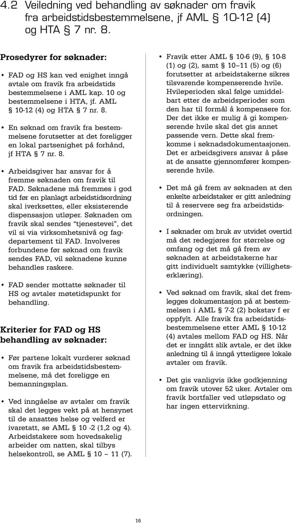 En søknad om fravik fra bestemmelsene forutsetter at det foreligger en lokal partsenighet på forhånd, jf HTA 7 nr. 8. Arbeidsgiver har ansvar for å fremme søknaden om fravik til FAD.