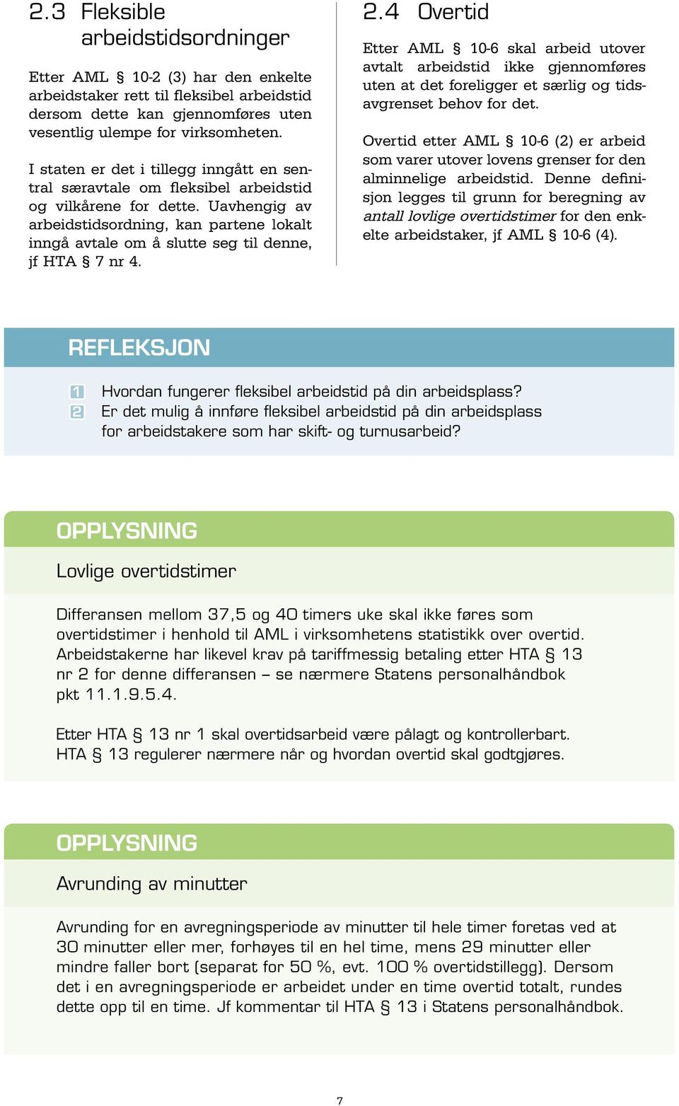 Uavhengig av arbeidstidsordning, kan partene lokalt inngå avtale om å slutte seg til denne, jf HTA 7 nr 4. 2.