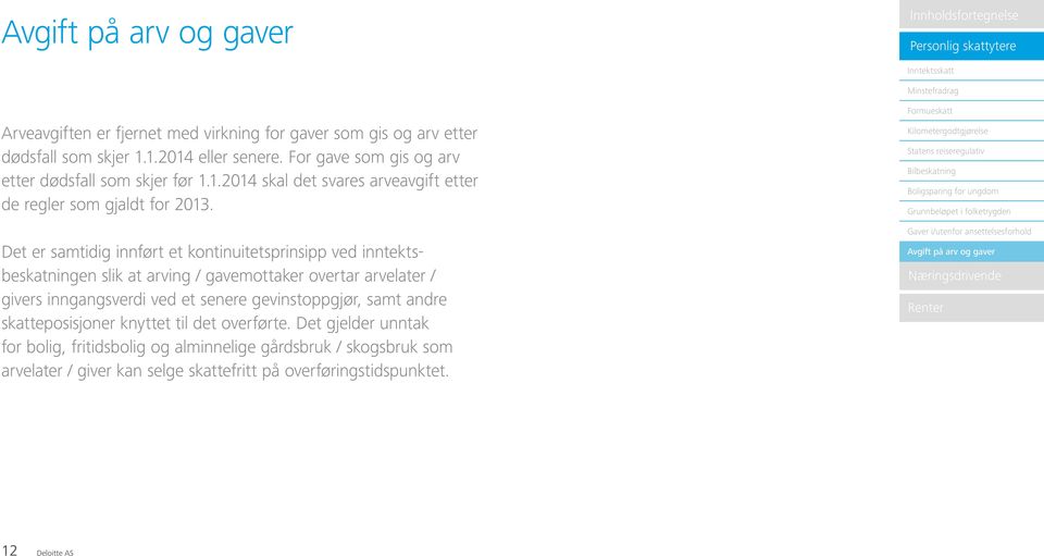 Det er samtidig innført et kontinuitetsprinsipp ved inntektsbeskatningen slik at arving / gavemottaker overtar arvelater / givers inngangsverdi ved et senere
