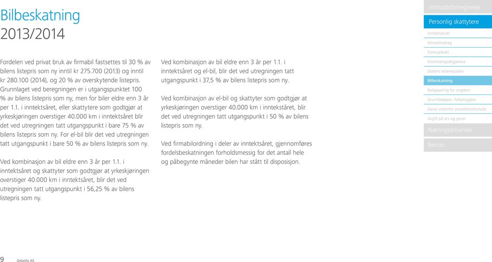 000 km i inntektsåret blir det ved utregningen tatt utgangspunkt i bare 75 % av bilens listepris som ny. For el-bil blir det ved utregningen tatt utgangspunkt i bare 50 % av bilens listepris som ny.