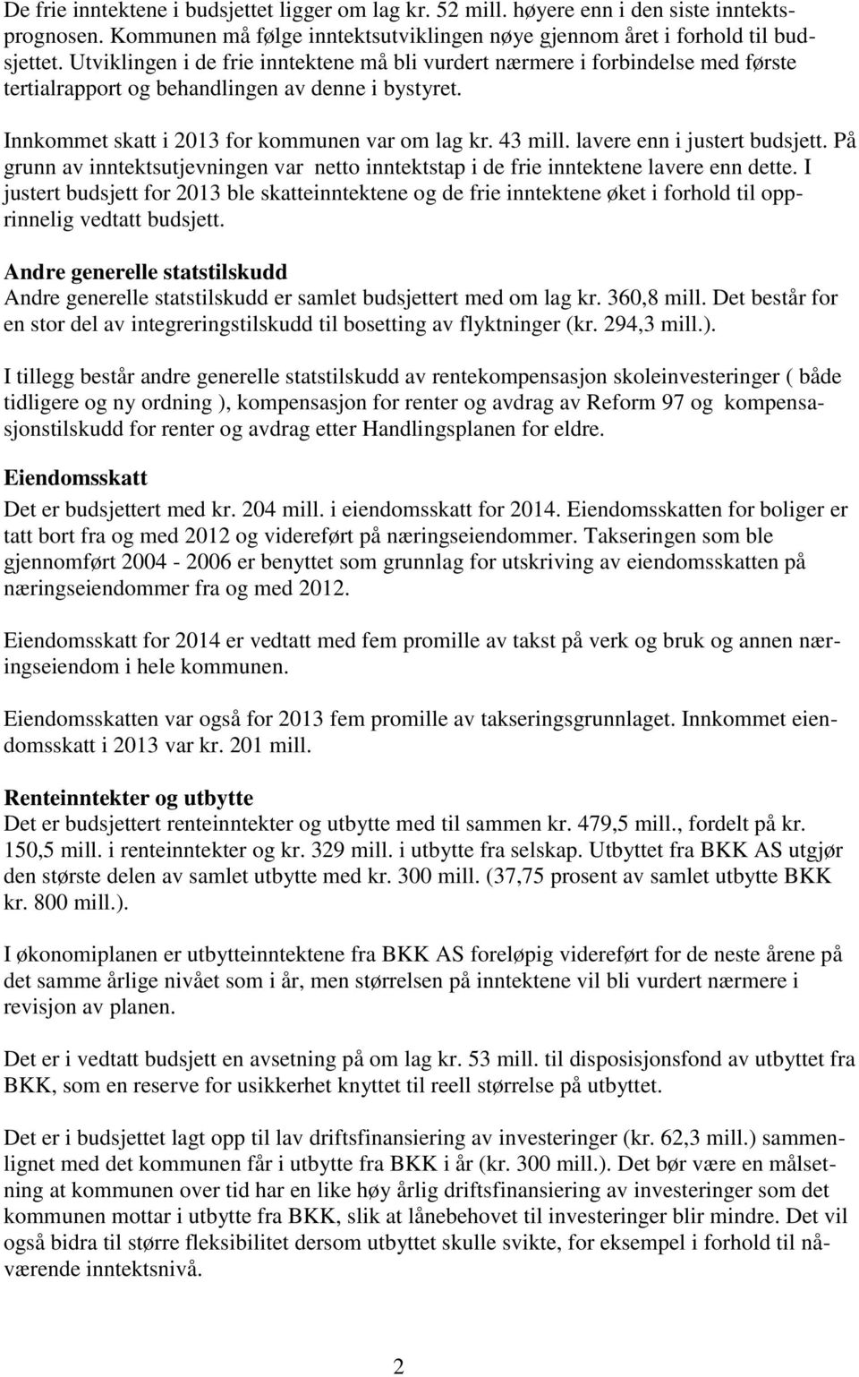 lavere enn i justert budsjett. På grunn av inntektsutjevningen var netto inntektstap i de frie inntektene lavere enn dette.