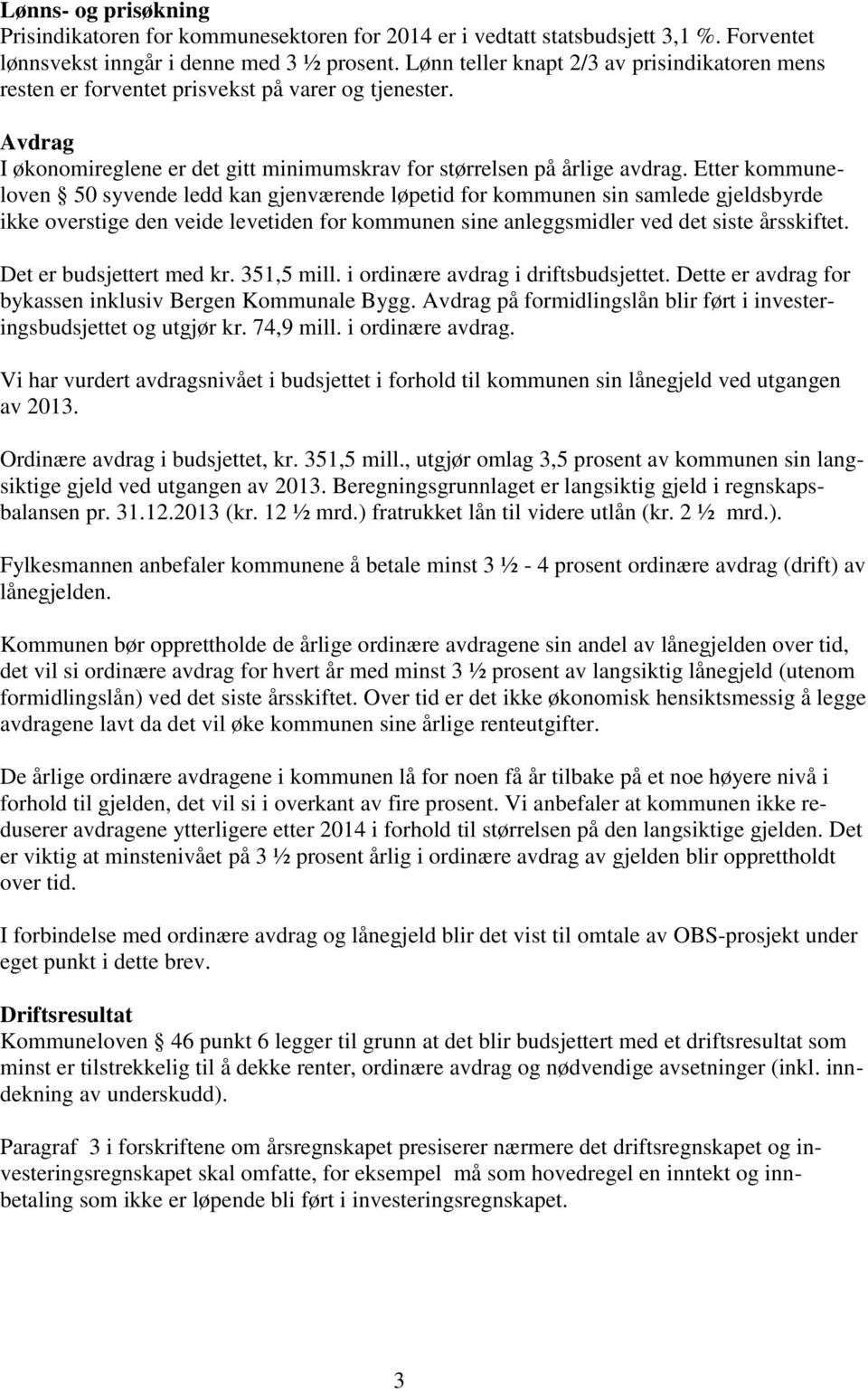 Etter kommuneloven 50 syvende ledd kan gjenværende løpetid for kommunen sin samlede gjeldsbyrde ikke overstige den veide levetiden for kommunen sine anleggsmidler ved det siste årsskiftet.