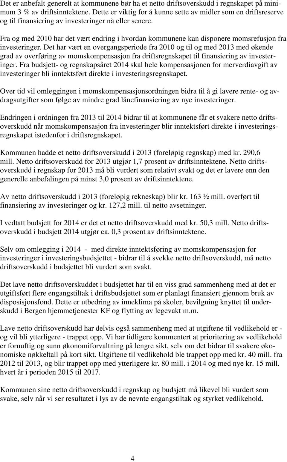 Fra og med 2010 har det vært endring i hvordan kommunene kan disponere momsrefusjon fra investeringer.