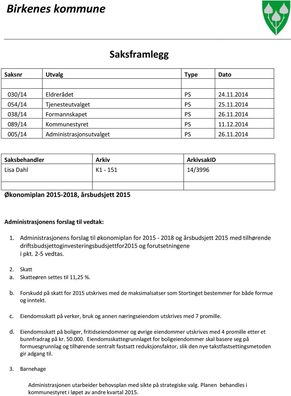 Administrasjonens forslag til økonomiplan for 2015-2018 og årsbudsjett 2015 med tilhørende driftsbudsjettoginvesteringsbudsjettfor2015 og forutsetningene i pkt. 2-5 vedtas. 2. Skatt a.