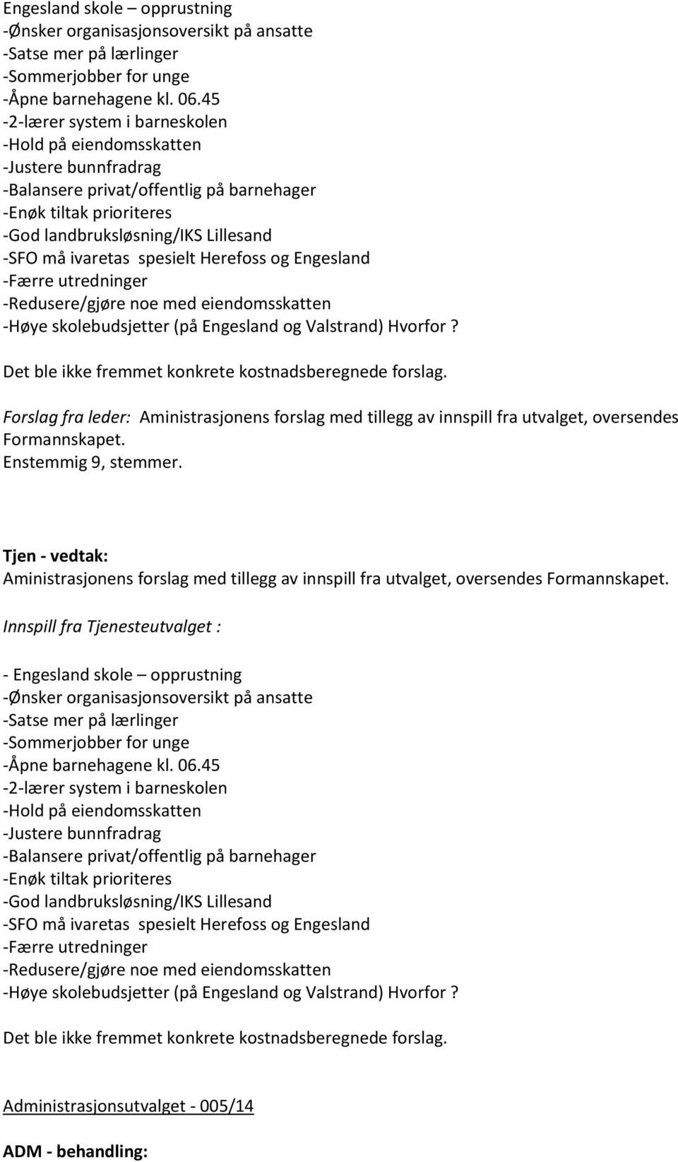 spesielt Herefoss og Engesland -Færre utredninger -Redusere/gjøre noe med eiendomsskatten -Høye skolebudsjetter (på Engesland og Valstrand) Hvorfor?