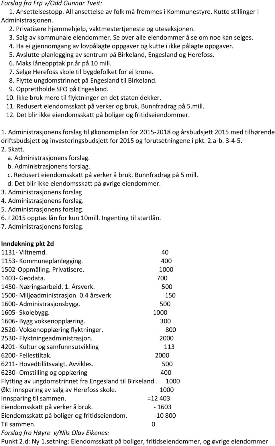 Ha ei gjennomgang av lovpålagte oppgaver og kutte i ikke pålagte oppgaver. 5. Avslutte planlegging av sentrum på Birkeland, Engesland og Herefoss. 6. Maks låneopptak pr.år på 10 mill. 7.