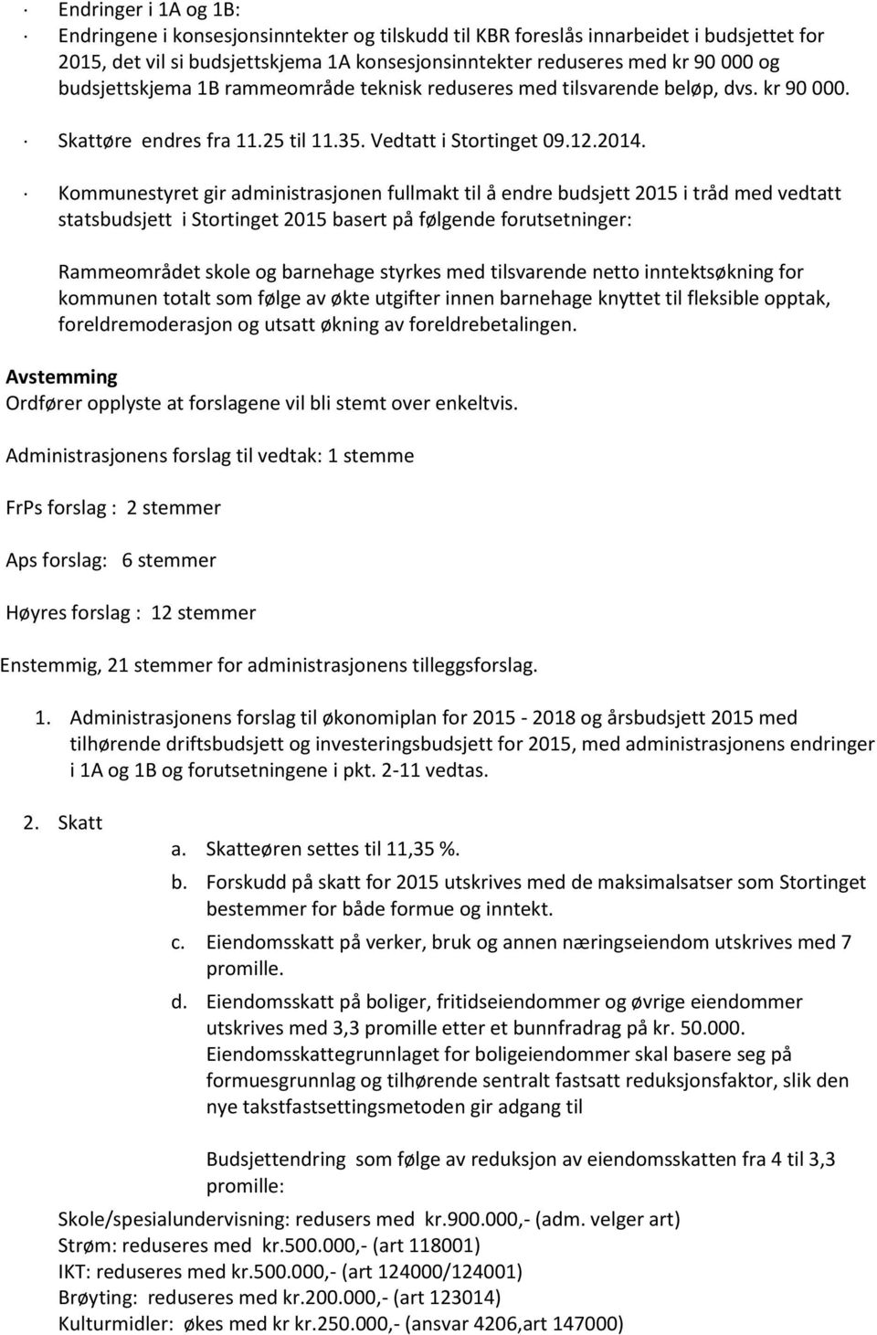 Kommunestyret gir administrasjonen fullmakt til å endre budsjett 2015 i tråd med vedtatt statsbudsjett i Stortinget 2015 basert på følgende forutsetninger: Rammeområdet skole og barnehage styrkes med