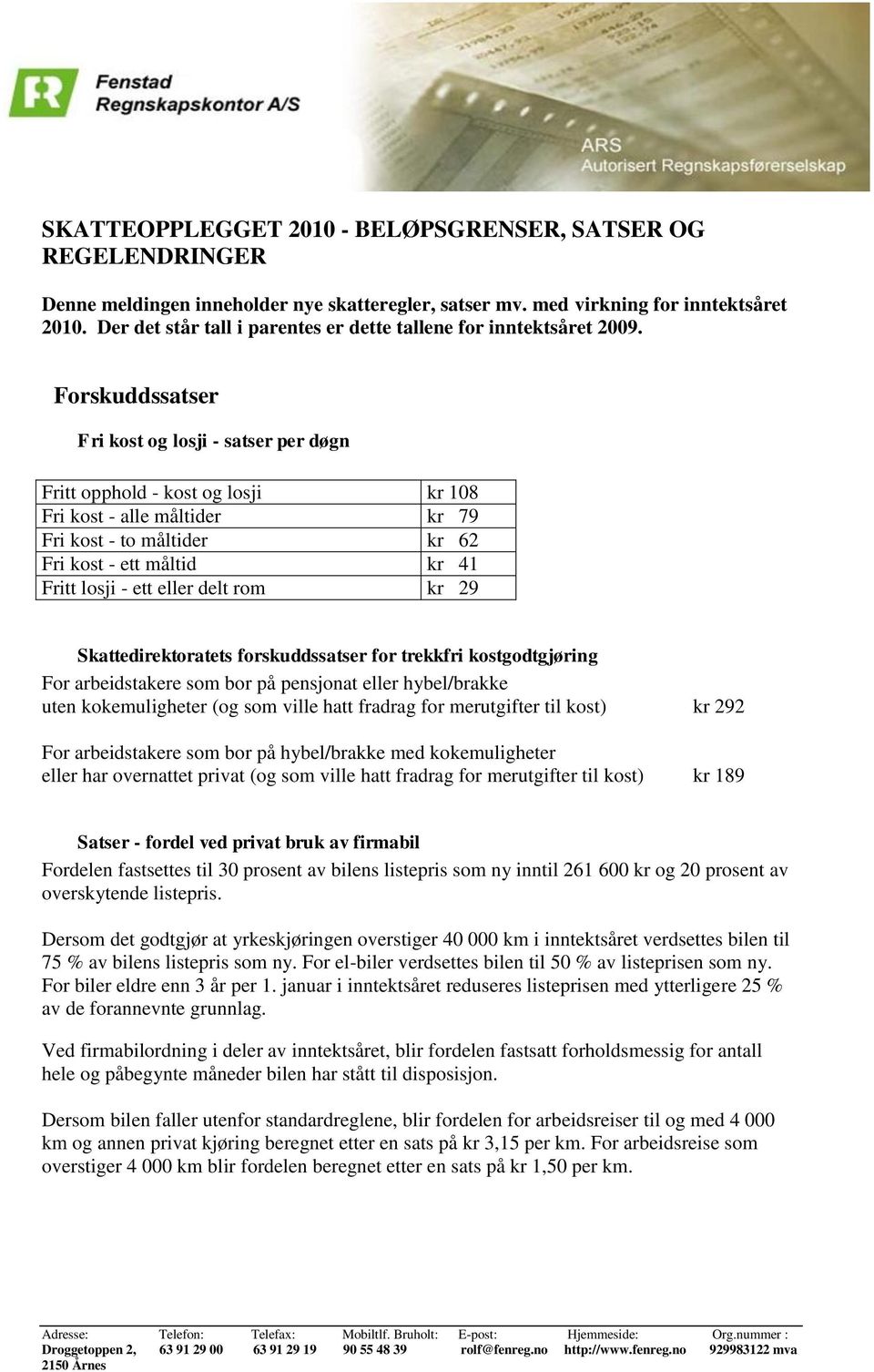 Forskuddssatser Fri kost og losji - satser per døgn Fritt opphold - kost og losji kr 108 Fri kost - alle måltider kr 79 Fri kost - to måltider kr 62 Fri kost - ett måltid kr 41 Fritt losji - ett