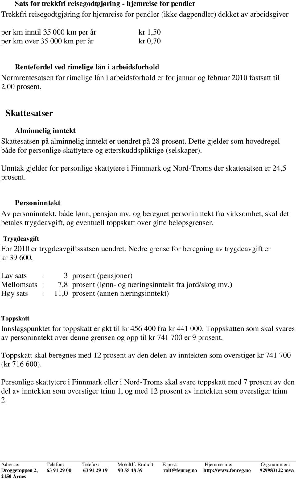 Skattesatser Alminnelig inntekt Skattesatsen på alminnelig inntekt er uendret på 28 prosent. Dette gjelder som hovedregel både for personlige skattytere og etterskuddspliktige (selskaper).