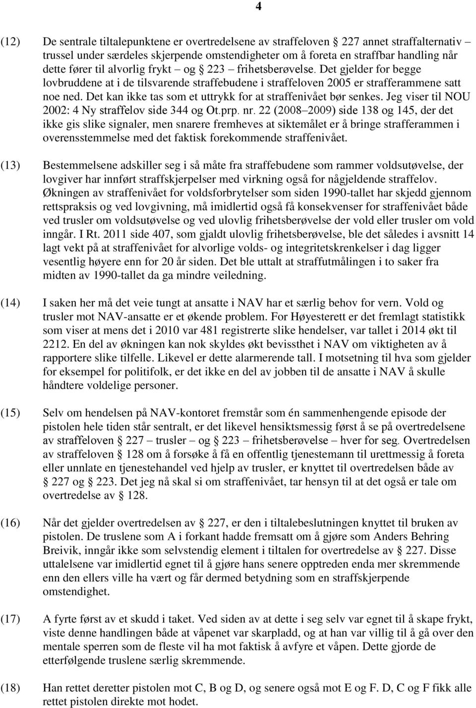 Det kan ikke tas som et uttrykk for at straffenivået bør senkes. Jeg viser til NOU 2002: 4 Ny straffelov side 344 og Ot.prp. nr.