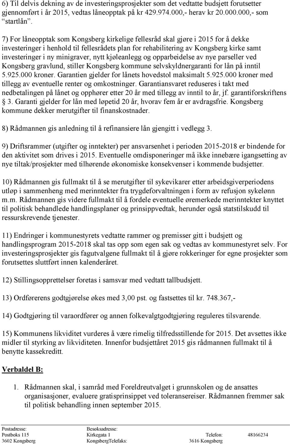 minigraver, nytt kjøleanlegg og opparbeidelse av nye parseller ved Kongsberg gravlund, stiller Kongsberg kommune selvskyldnergaranti for lån på inntil 5.925.000 kroner.