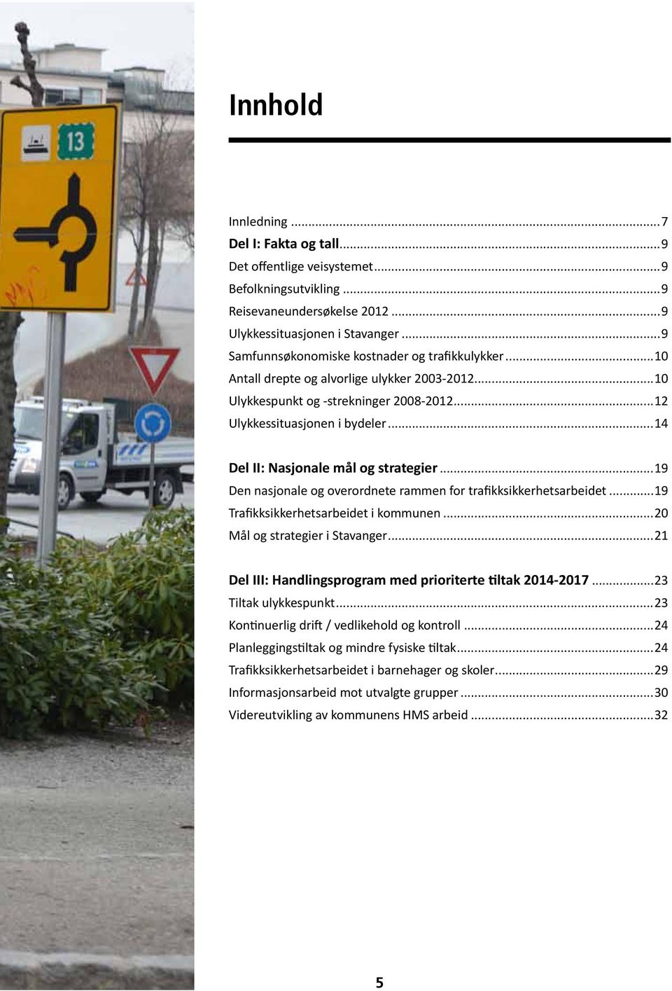 ..14 Del II: Nasjonale mål og strategier...19 Den nasjonale og overordnete rammen for trafikksikkerhetsarbeidet...19 Trafikksikkerhetsarbeidet i kommunen...20 Mål og strategier i Stavanger.