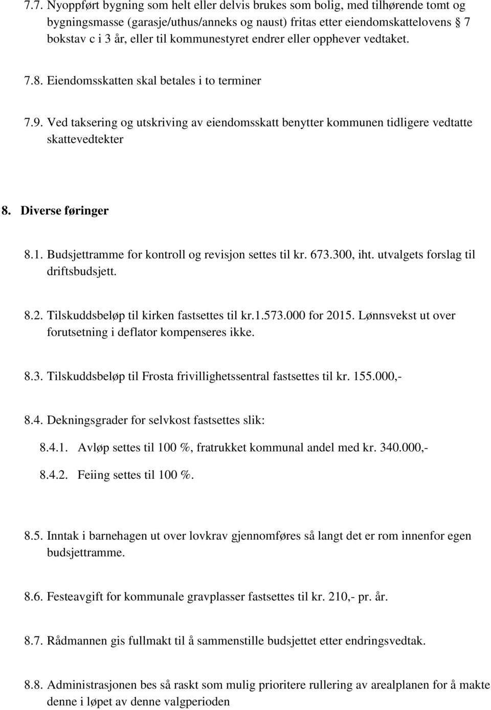 Diverse føringer 8.1. Budsjettramme for kontroll og revisjon settes til kr. 673.300, iht. utvalgets forslag til driftsbudsjett. 8.2. Tilskuddsbeløp til kirken fastsettes til kr.1.573.000 for 2015.