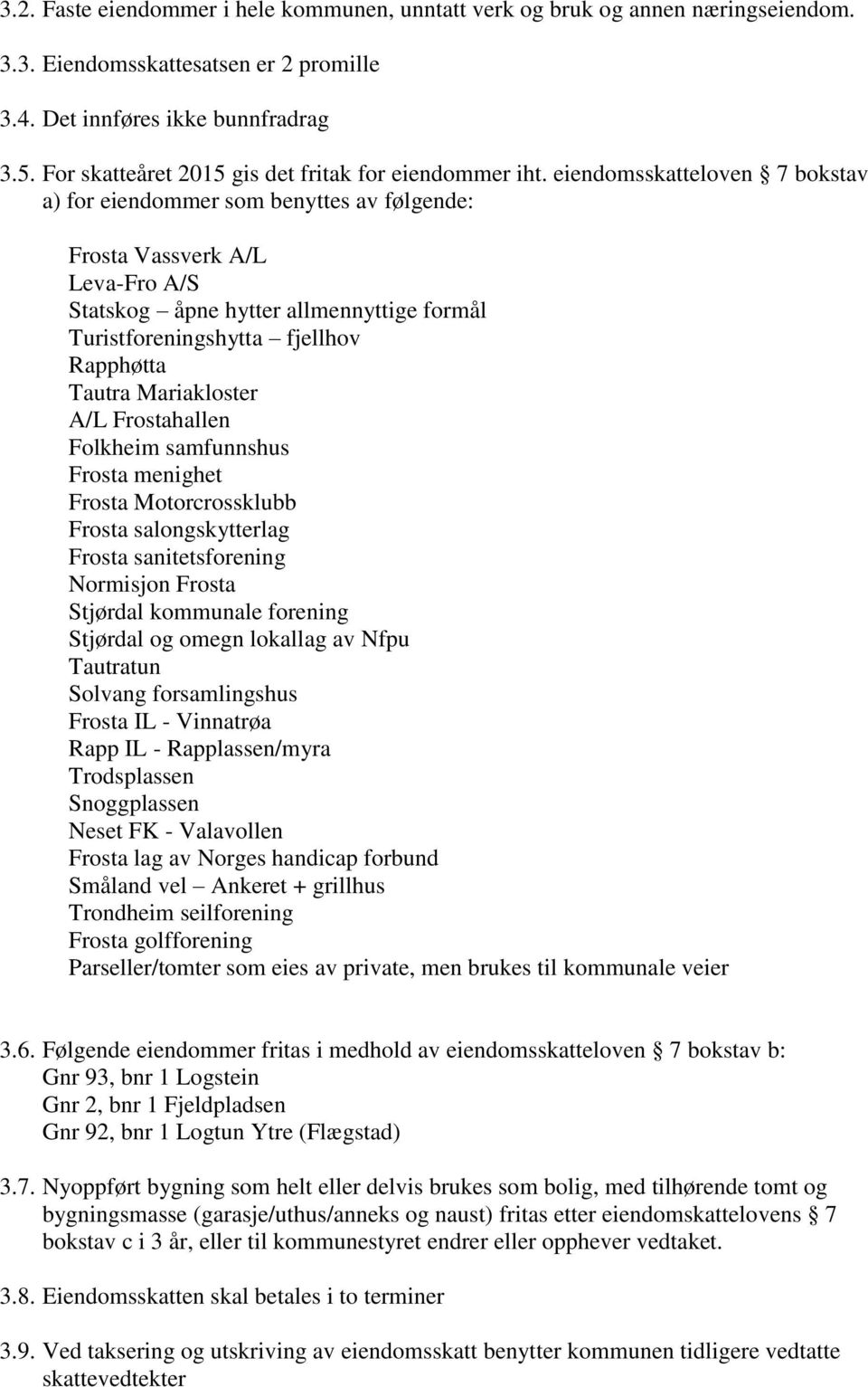 eiendomsskatteloven 7 bokstav a) for eiendommer som benyttes av følgende: Frosta Vassverk A/L Leva-Fro A/S Statskog åpne hytter allmennyttige formål Turistforeningshytta fjellhov Rapphøtta Tautra