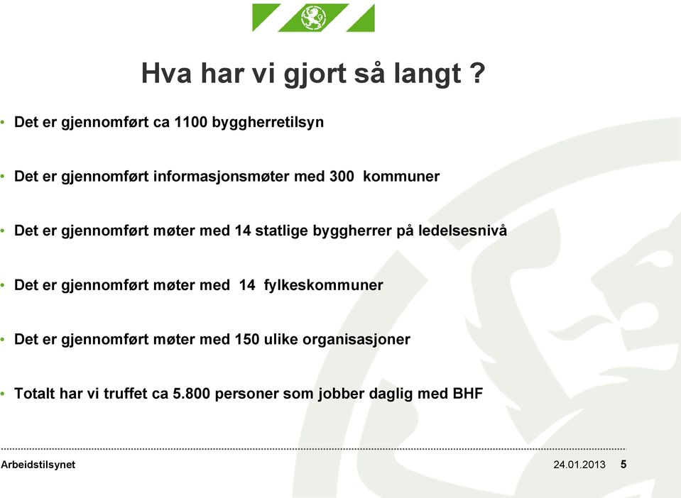 kommuner Det er gjennomført møter med 14 statlige byggherrer på ledelsesnivå Det er