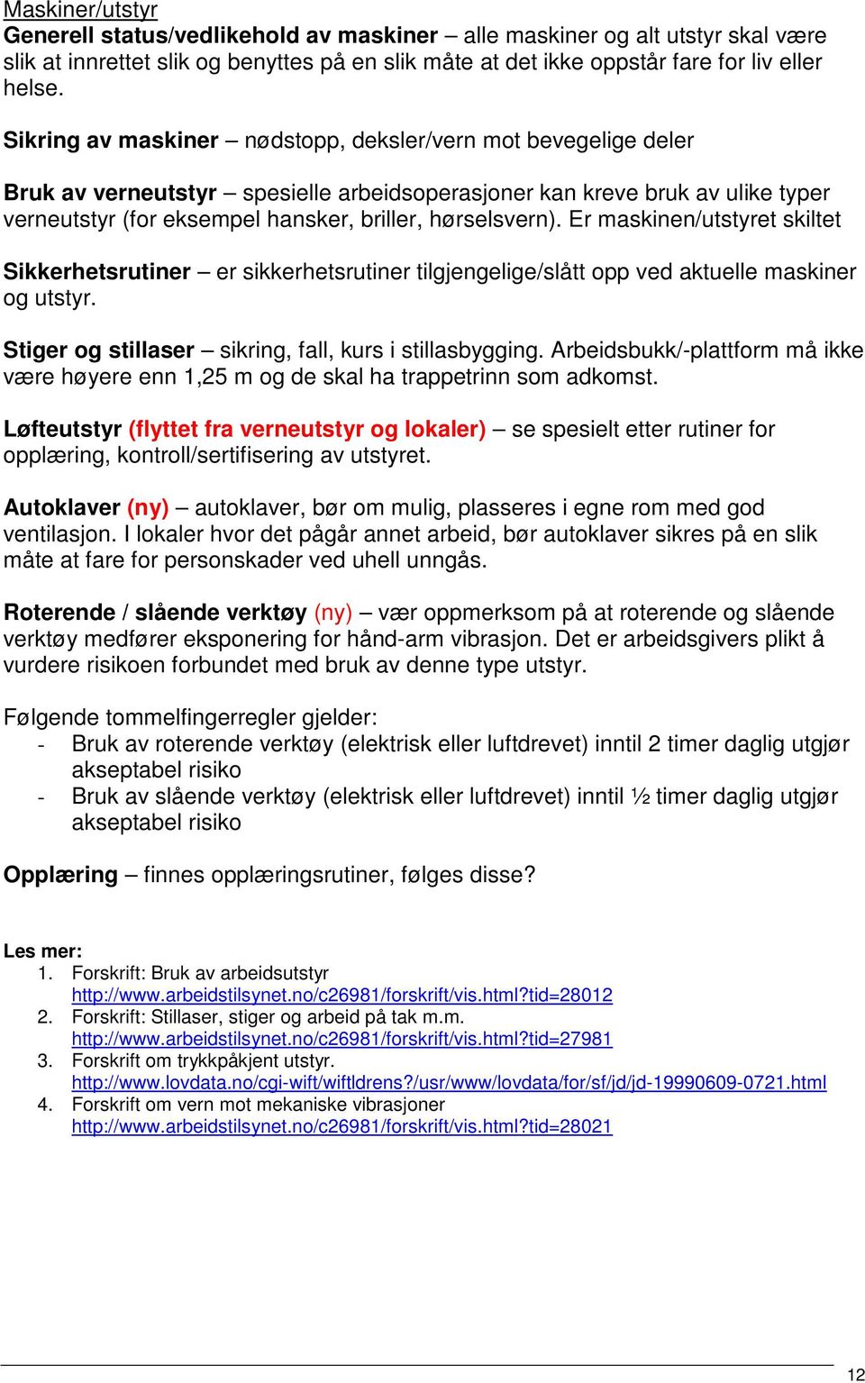 Er maskinen/utstyret skiltet Sikkerhetsrutiner er sikkerhetsrutiner tilgjengelige/slått opp ved aktuelle maskiner og utstyr. Stiger og stillaser sikring, fall, kurs i stillasbygging.