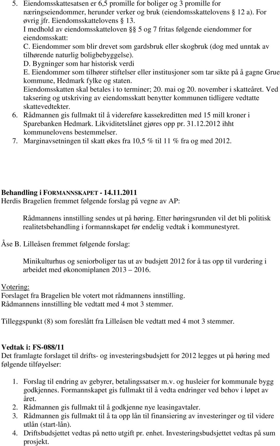 Eiendommer som blir drevet som gardsbruk eller skogbruk (dog med unntak av tilhørende naturlig boligbebyggelse). D. Bygninger som har historisk verdi E.