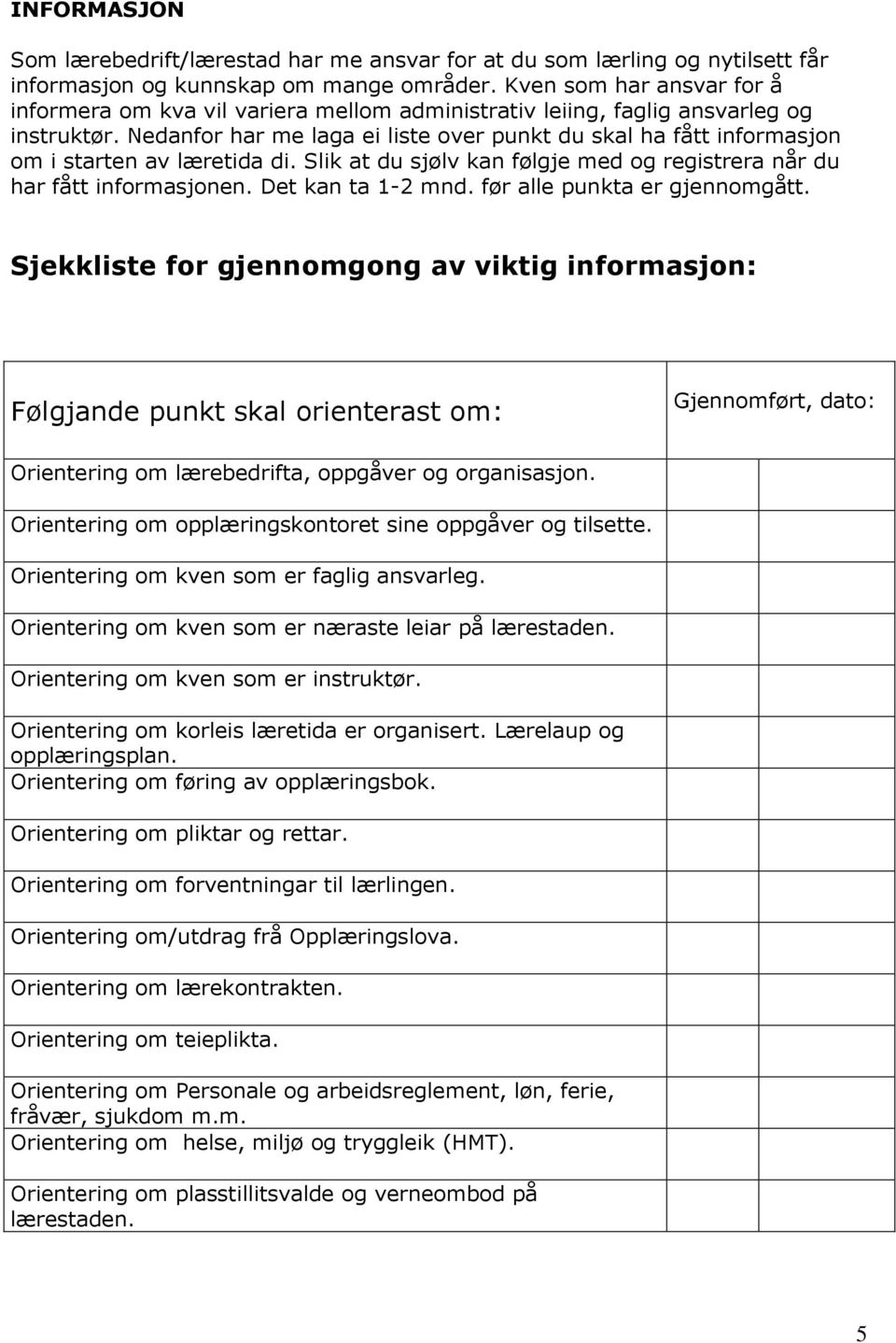 Nedanfor har me laga ei liste over punkt du skal ha fått informasjon om i starten av læretida di. Slik at du sjølv kan følgje med og registrera når du har fått informasjonen. Det kan ta 1-2 mnd.