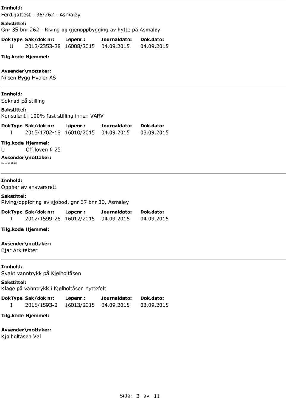 loven 25 ***** Opphør av ansvarsrett Riving/oppføring av sjøbod, gnr 37 bnr 30, Asmaløy 2012/1599-26 16012/2015 Bjar