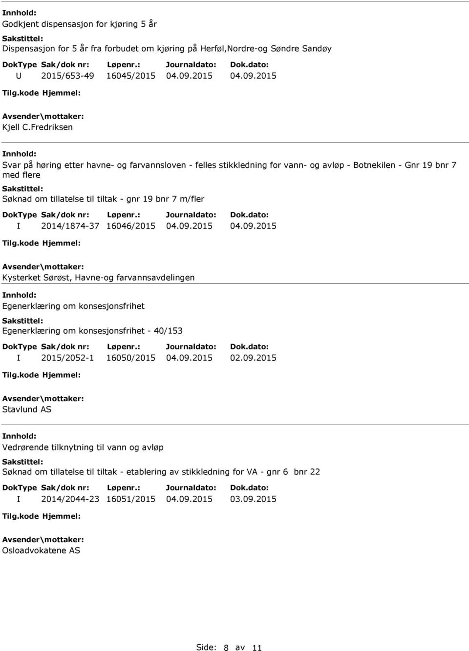 bnr 7 m/fler 2014/1874-37 16046/2015 Kysterket Sørøst, Havne-og farvannsavdelingen Egenerklæring om konsesjonsfrihet Egenerklæring om konsesjonsfrihet - 40/153 2015/2052-1