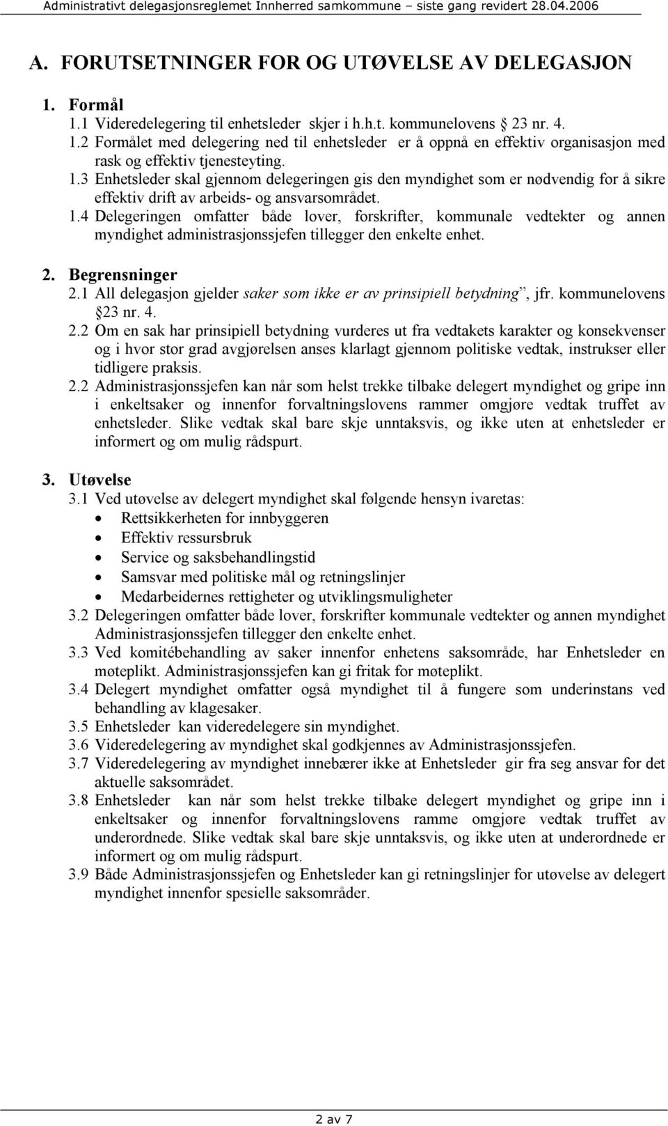 4 Delegeringen omfatter både lover, forskrifter, kommunale vedtekter og annen myndighet administrasjonssjefen tillegger den enkelte enhet. 2. Begrensninger 2.