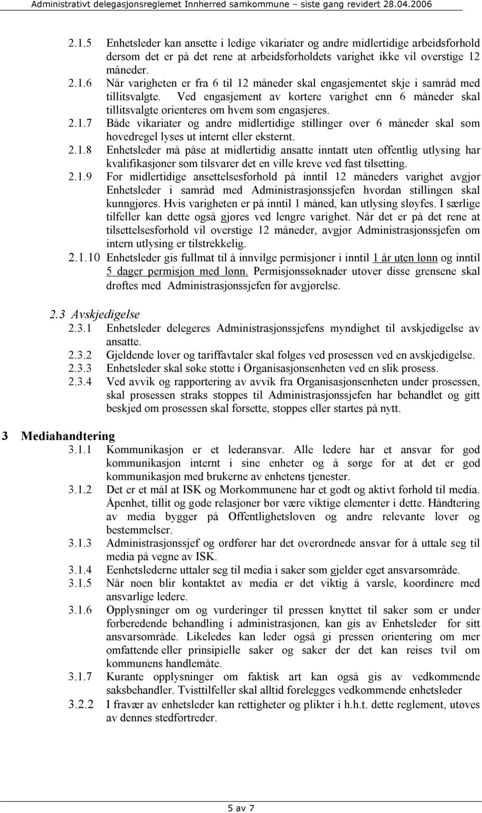 7 Både vikariater og andre midlertidige stillinger over 6 måneder skal som hovedregel lyses ut internt eller eksternt. 2.1.