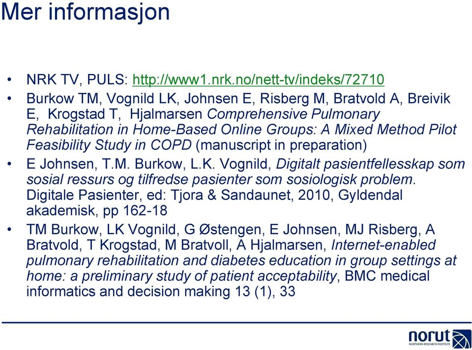 Pilot Feasibility Study in COPD (manuscript in preparation) E Johnsen, T.M. Burkow, L.K. Vognild, Digitalt pasientfellesskap som sosial ressurs og tilfredse pasienter som sosiologisk problem.