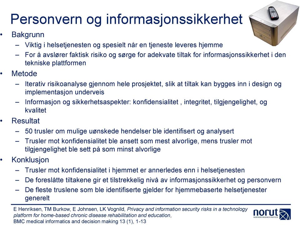 integritet, tilgjengelighet, og kvalitet Resultat 50 trusler om mulige uønskede hendelser ble identifisert og analysert Trusler mot konfidensialitet ble ansett som mest alvorlige, mens trusler mot