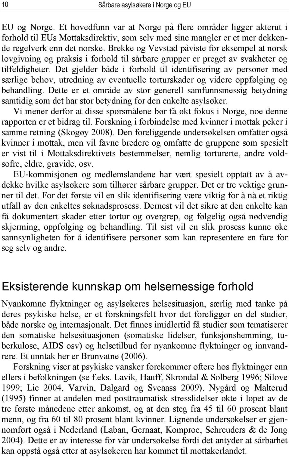 Brekke og Vevstad påviste for eksempel at norsk lovgivning og praksis i forhold til sårbare grupper er preget av svakheter og tilfeldigheter.