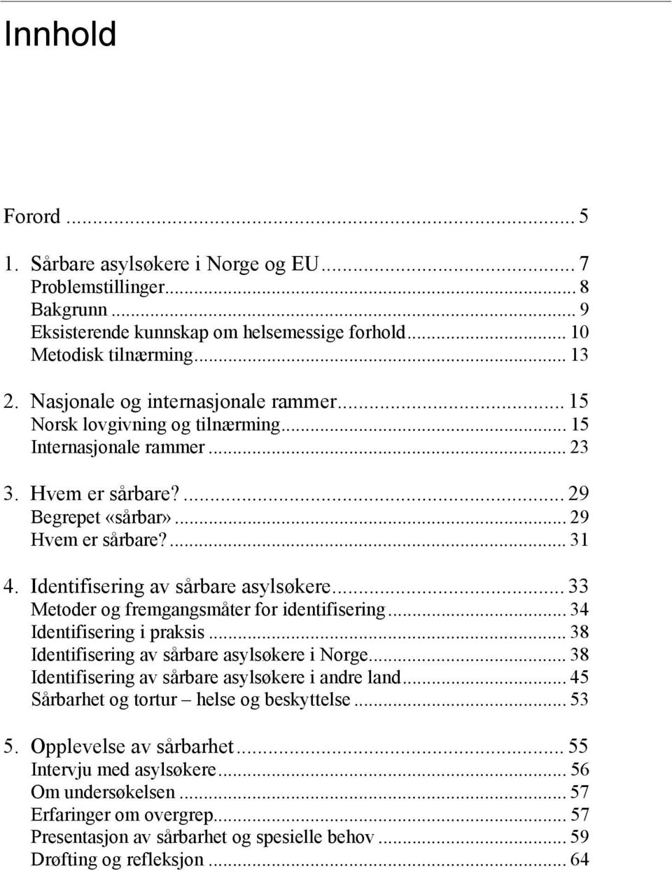 Identifisering av sårbare asylsøkere... 33 Metoder og fremgangsmåter for identifisering... 34 Identifisering i praksis... 38 Identifisering av sårbare asylsøkere i Norge.