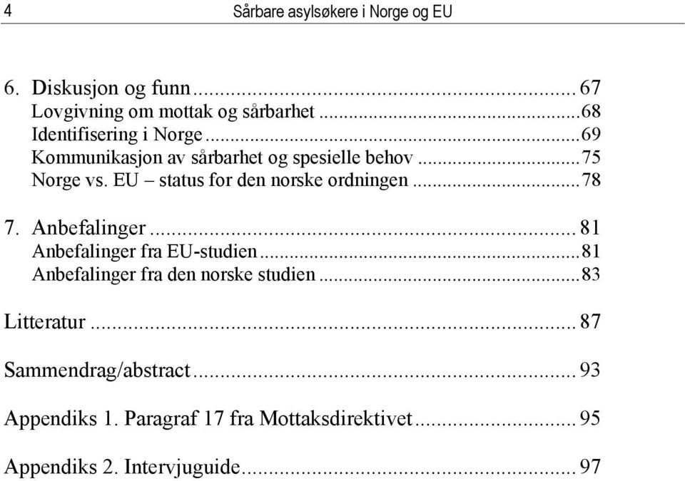 EU status for den norske ordningen...78 7. Anbefalinger... 81 Anbefalinger fra EU-studien.