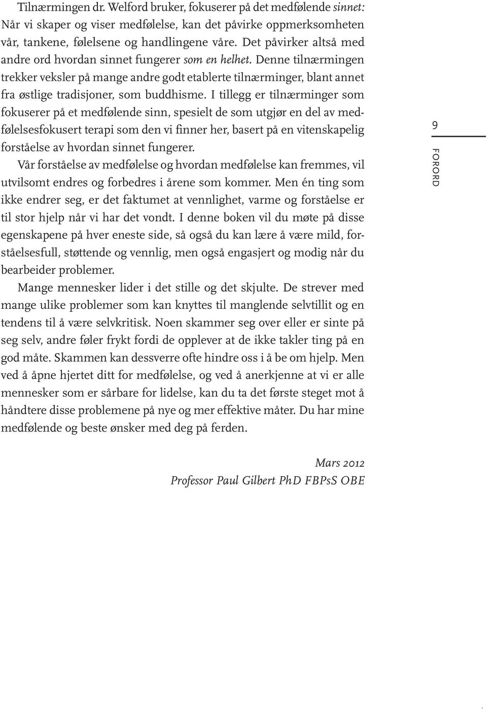 Denne tilnærmingen trekker veksler på mange andre godt etablerte tilnærminger, blant annet fra østlige tradisjoner, som buddhisme.