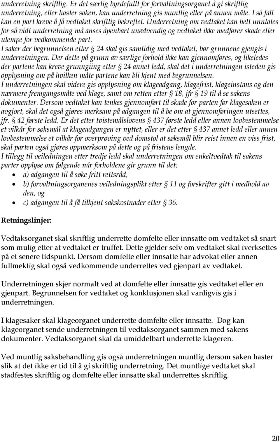 Underretning om vedtaket kan helt unnlates for så vidt underretning må anses åpenbart unødvendig og vedtaket ikke medfører skade eller ulempe for vedkommende part.