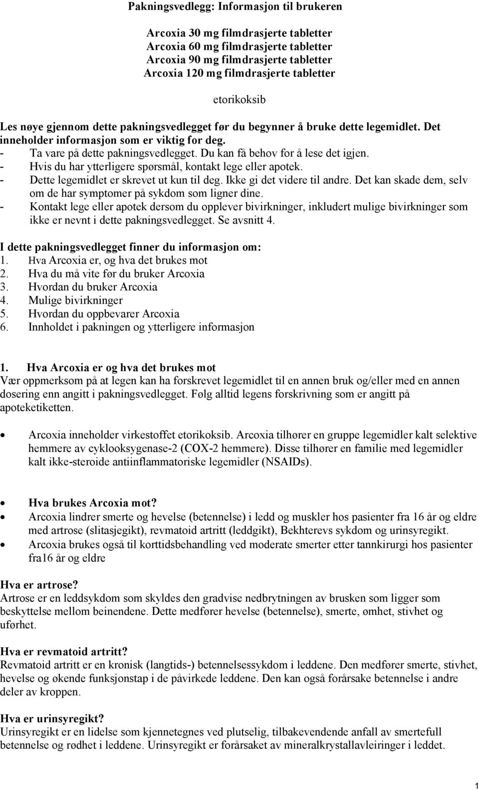 Du kan få behov for å lese det igjen. - Hvis du har ytterligere spørsmål, kontakt lege eller apotek. - Dette legemidlet er skrevet ut kun til deg. Ikke gi det videre til andre.