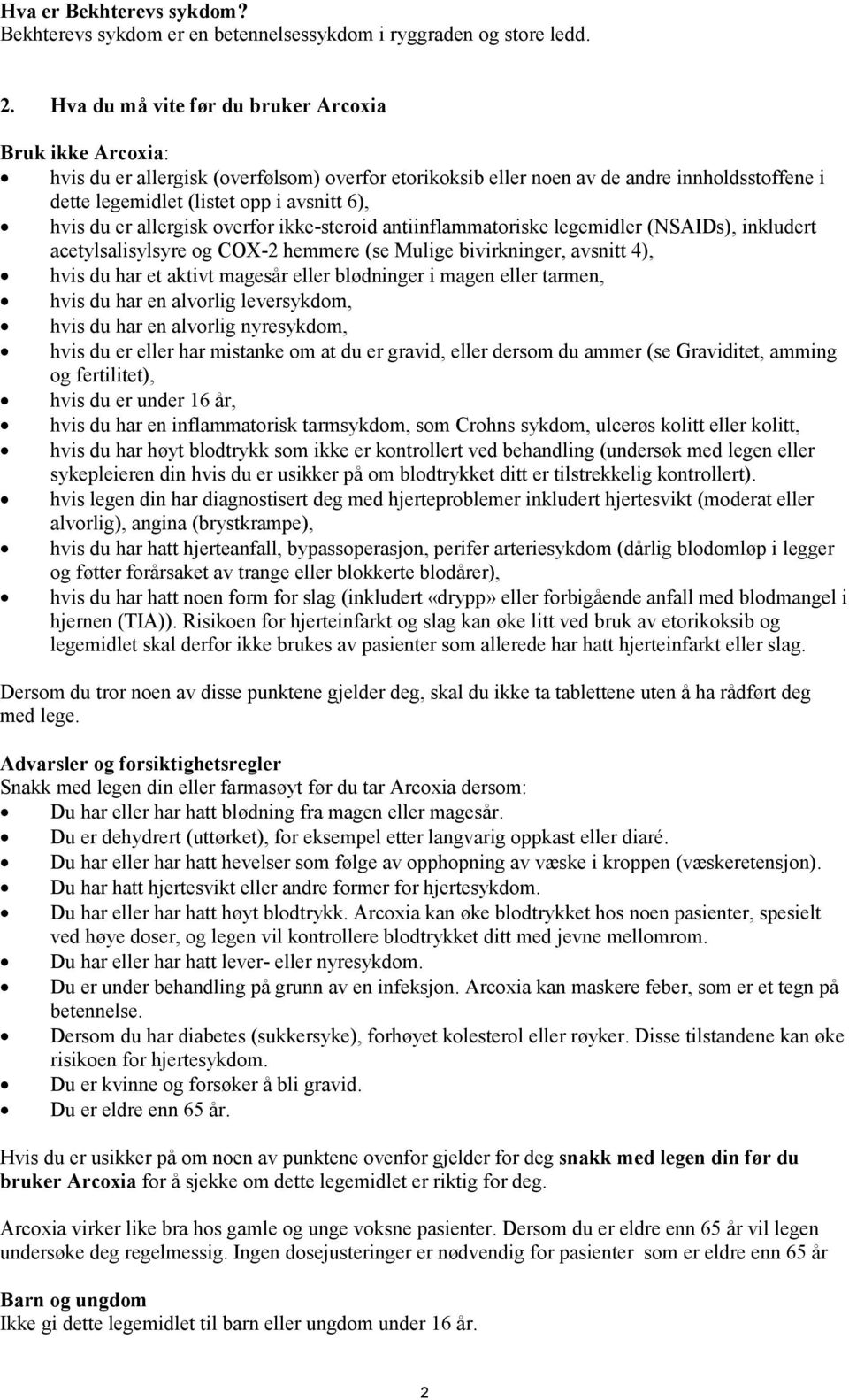 du er allergisk overfor ikke-steroid antiinflammatoriske legemidler (NSAIDs), inkludert acetylsalisylsyre og COX-2 hemmere (se Mulige bivirkninger, avsnitt 4), hvis du har et aktivt magesår eller