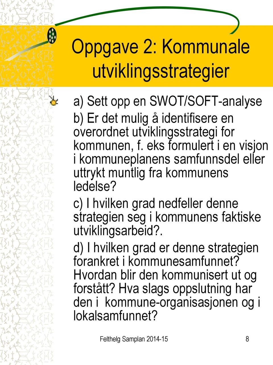 c) I hvilken grad nedfeller denne strategien seg i kommunens faktiske utviklingsarbeid?