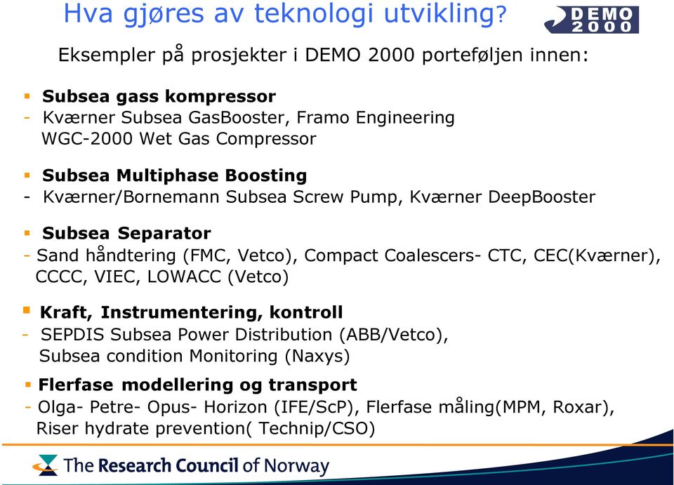Multiphase Boosting - Kværner/Bornemann Subsea Screw Pump, Kværner DeepBooster Subsea Separator - Sand håndtering (FMC, Vetco), Compact Coalescers- CTC,