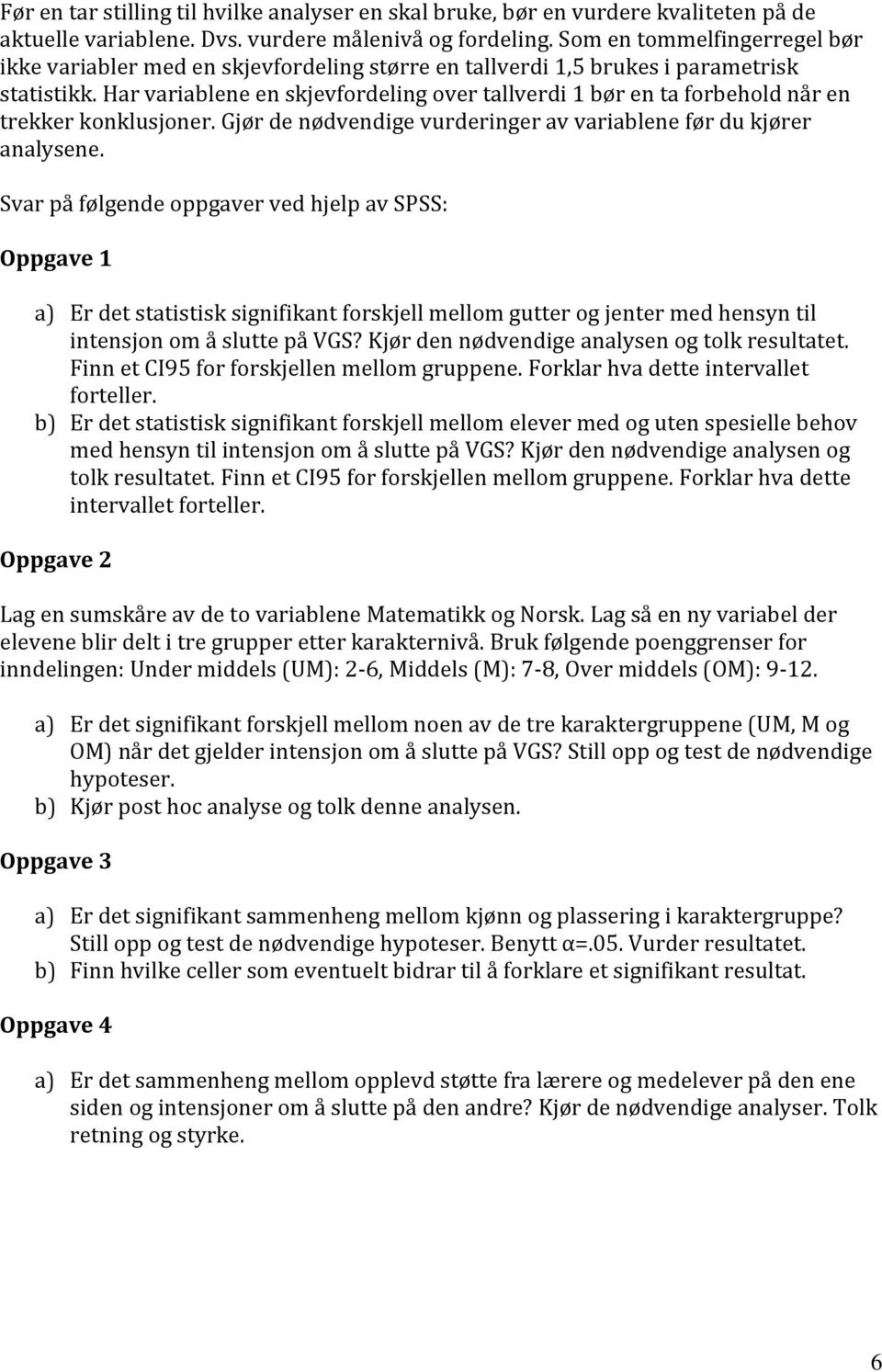 Har variablene en skjevfordeling over tallverdi 1 bør en ta forbehold når en trekker konklusjoner. Gjør de nødvendige vurderinger av variablene før du kjører analysene.