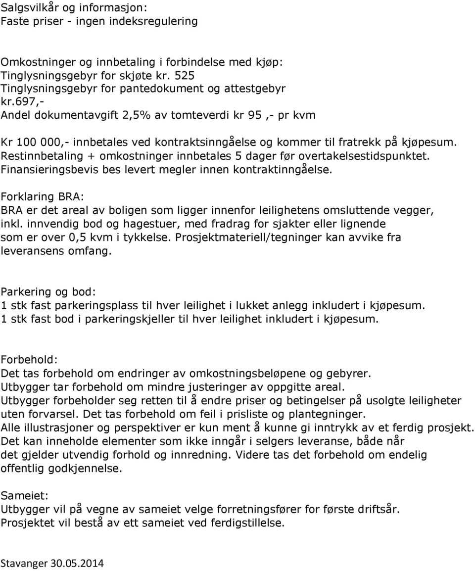 697,- Andel dokumentavgift 2,5% av tomteverdi kr 95,- pr kvm Kr 100 000,- innbetales ved kontraktsinngåelse og kommer til fratrekk på kjøpesum.