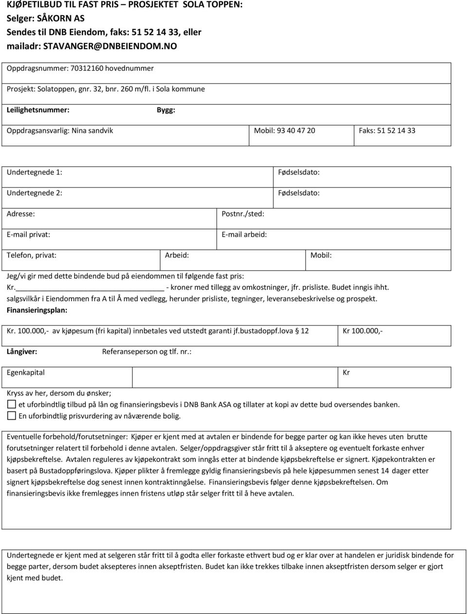 i Sola kommune Leilighetsnummer: Bygg: Oppdragsansvarlig: Nina sandvik Mobil: 93 40 47 20 Faks: 51 52 14 33 Undertegnede 1: Undertegnede 2: Fødselsdato: Fødselsdato: Adresse: E-mail privat: Postnr.